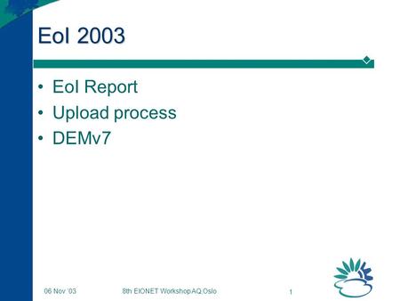 8th EIONET Workshop AQ,Oslo 1 06 Nov ‘03 EoI 2003 EoI Report Upload process DEMv7.