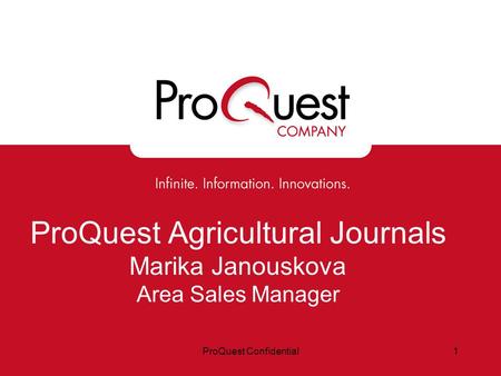 ProQuest Confidential1 ProQuest Agricultural Journals Marika Janouskova Area Sales Manager.