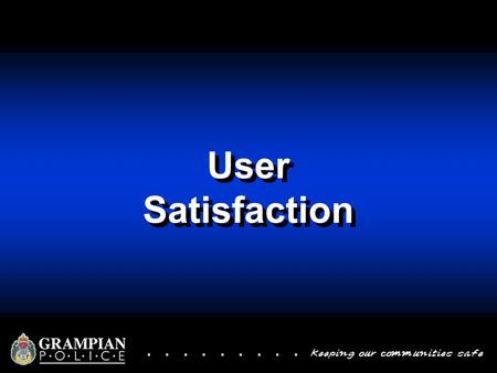 ......... User Satisfaction. ......... Why? User Satisfaction Surveys are conducted to ensure we receive feedback from our customers in order to gauge.