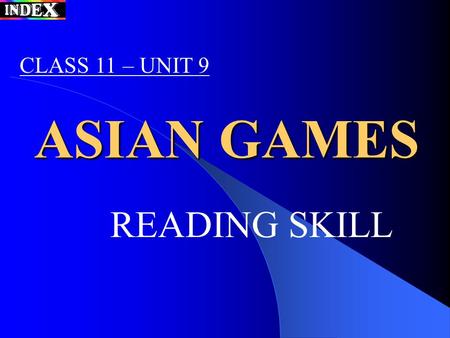 ASIAN GAMES READING SKILL CLASS 11 – UNIT 9. CONTENTS Reading skills A short discussion Presenting vocabularies Guiding questions Reading comprehension.