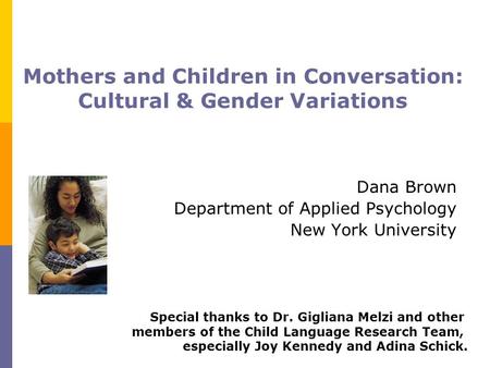 Mothers and Children in Conversation: Cultural & Gender Variations Dana Brown Department of Applied Psychology New York University Special thanks to Dr.