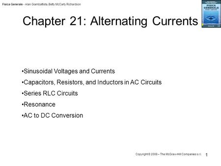 Fisica Generale - Alan Giambattista, Betty McCarty Richardson Copyright © 2008 – The McGraw-Hill Companies s.r.l. 1 Chapter 21: Alternating Currents Sinusoidal.