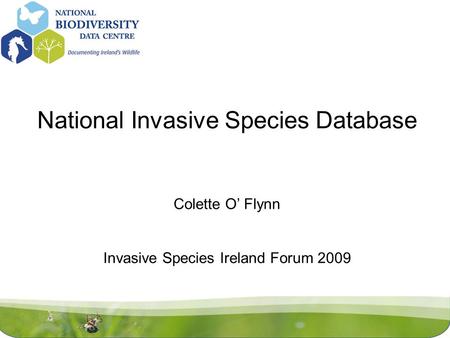 National Invasive Species Database Colette O’ Flynn Invasive Species Ireland Forum 2009.