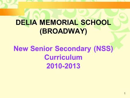 1 DELIA MEMORIAL SCHOOL (BROADWAY) New Senior Secondary (NSS) Curriculum 2010-2013.