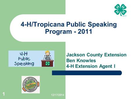12/17/2014 1 4-H/Tropicana Public Speaking Program - 2011 Jackson County Extension Ben Knowles 4-H Extension Agent I.