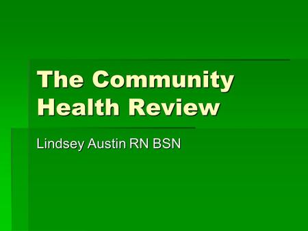 The Community Health Review Lindsey Austin RN BSN.