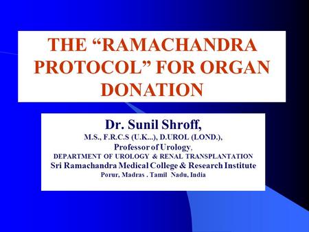 Dr. Sunil Shroff, M.S., F.R.C.S (U.K...), D.UROL (LOND.), Professor of Urology, DEPARTMENT OF UROLOGY & RENAL TRANSPLANTATION Sri Ramachandra Medical College.