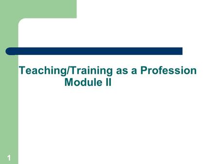 1 Teaching/Training as a Profession Module II. 2 Module II-Representing the Profession in the Community.