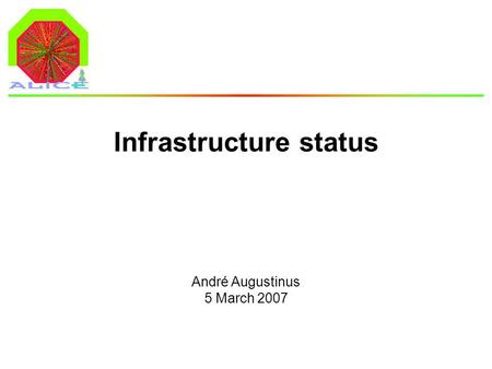 André Augustinus 5 March 2007 Infrastructure status.