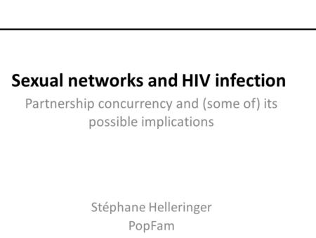 Sexual networks and HIV infection Partnership concurrency and (some of) its possible implications Stéphane Helleringer PopFam.