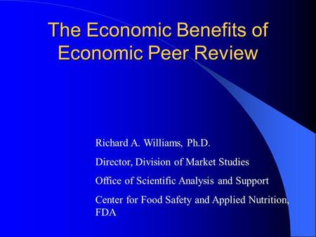 The Economic Benefits of Economic Peer Review Richard A. Williams, Ph.D. Director, Division of Market Studies Office of Scientific Analysis and Support.