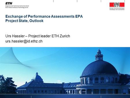 Exchange of Performance Assessments EPA Project State, Outlook Urs Hassler – Project leader ETH Zurich