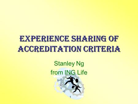 1 Experience Sharing of Accreditation Criteria Stanley Ng from ING Life.