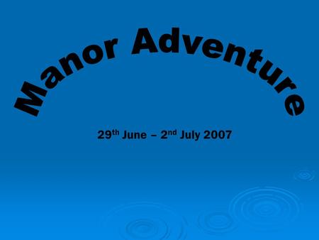 29 th June – 2 nd July 2007. Friday 29 th June 2007 Depart from school at 8am Arrive at Manor Adventure late afternoon - a packed lunch will be required.
