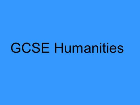 GCSE Humanities. Do you wish to… Study a new subject which is relevant to what is happening in the world around you Have the knowledge to make informed.