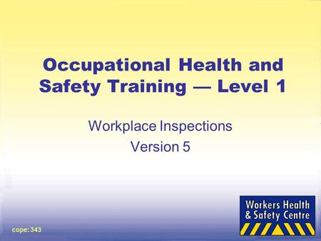 Cope: 343 Occupational Health and Safety Training — Level 1 Workplace Inspections Version 5.