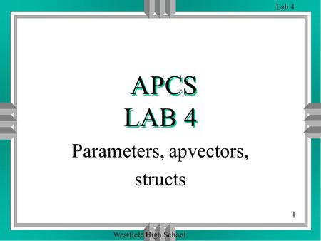 1 Lab 4 Westfield High School APCS LAB 4 Parameters, apvectors, structs.