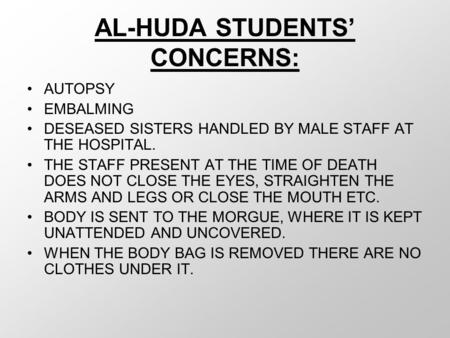 AL-HUDA STUDENTS’ CONCERNS: AUTOPSY EMBALMING DESEASED SISTERS HANDLED BY MALE STAFF AT THE HOSPITAL. THE STAFF PRESENT AT THE TIME OF DEATH DOES NOT CLOSE.