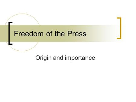 Freedom of the Press Origin and importance. How did begin? When press surfaced on the horizon- very little knowledge of objectives/functions Press developed,