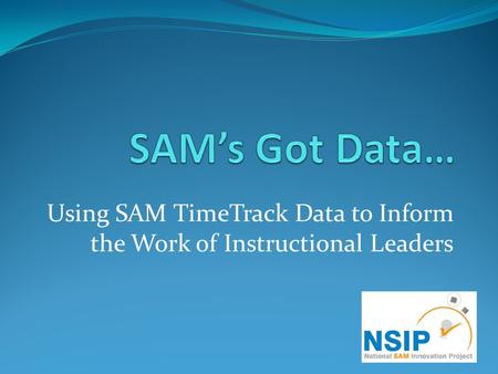 Using SAM TimeTrack Data to Inform the Work of Instructional Leaders.