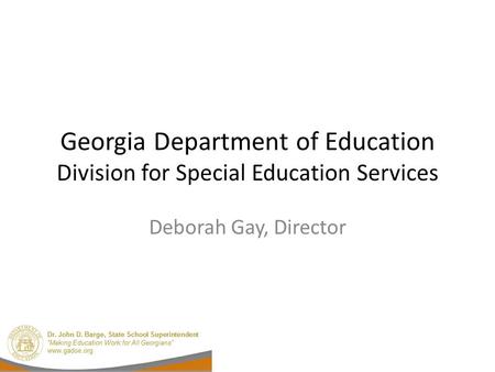 Georgia Department of Education Division for Special Education Services Deborah Gay, Director.