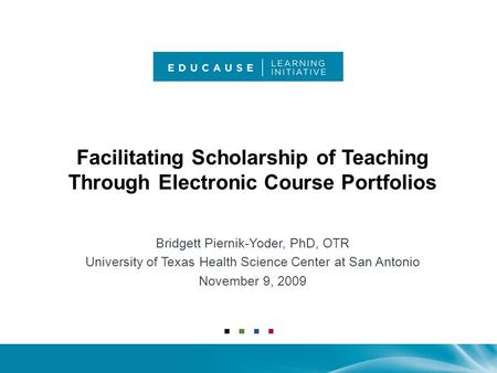 Facilitating Scholarship of Teaching Through Electronic Course Portfolios Bridgett Piernik-Yoder, PhD, OTR University of Texas Health Science Center at.
