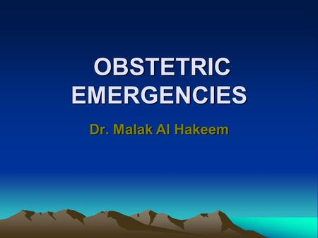 OBSTETRIC EMERGENCIES OBSTETRIC EMERGENCIES Dr. Malak Al Hakeem.