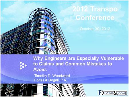 Why Engineers are Especially Vulnerable to Claims and Common Mistakes to Avoid. Timothy D. Woodward Forizs & Dogali, P.A. 2012 Transpo Conference October.