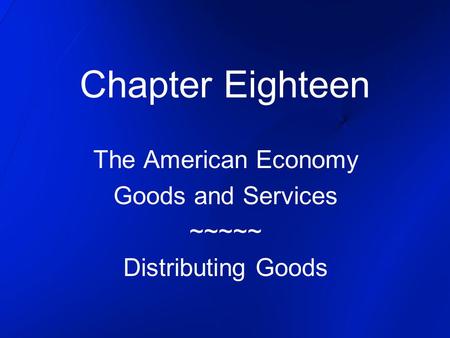 The American Economy Goods and Services ~~~~~ Distributing Goods