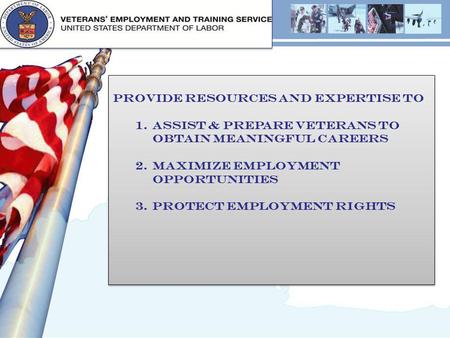 Provide Resources and Expertise to 1.Assist & Prepare Veterans to obtain Meaningful Careers 2.Maximize Employment Opportunities 3.Protect Employment Rights.