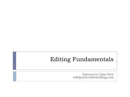 Editing Fundamentals Instructor: Lisa Over