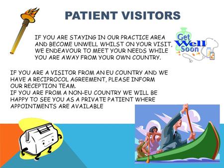 PATIENT VISITORS IF YOU ARE STAYING IN OUR PRACTICE AREA AND BECOME UNWELL WHILST ON YOUR VISIT, WE ENDEAVOUR TO MEET YOUR NEEDS WHILE YOU ARE AWAY FROM.