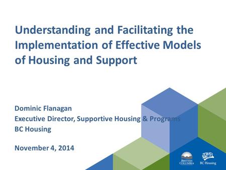 Understanding and Facilitating the Implementation of Effective Models of Housing and Support Dominic Flanagan Executive Director, Supportive Housing &