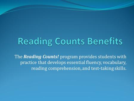 The Reading Counts! program provides students with practice that develops essential fluency, vocabulary, reading comprehension, and test-taking skills.