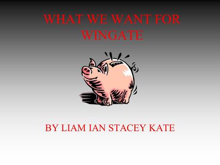 WHAT WE WANT FOR WINGATE BY LIAM IAN STACEY KATE.