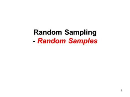 1 Random Sampling - Random Samples. 2 Why do we need Random Samples? Many business applications -We will have a random variable X such that the probability.