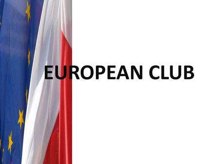 EUROPEAN CLUB. We want to be active Europeans and take part in the life of our country.