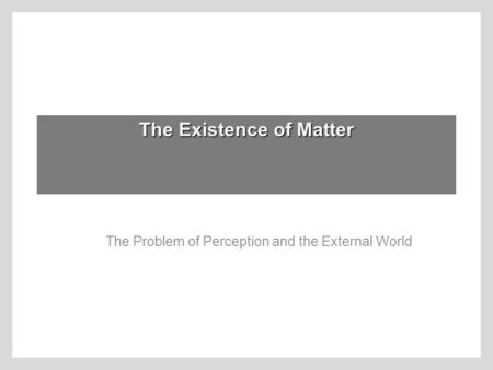 The Existence of Matter The Problem of Perception and the External World.