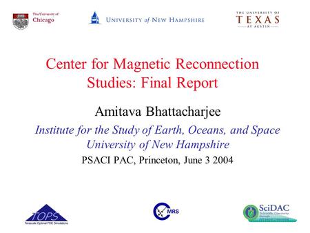 The University of Chicago Center for Magnetic Reconnection Studies: Final Report Amitava Bhattacharjee Institute for the Study of Earth, Oceans, and Space.