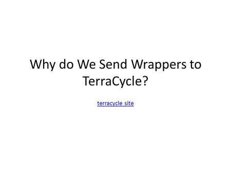 Why do We Send Wrappers to TerraCycle? terracycle site.