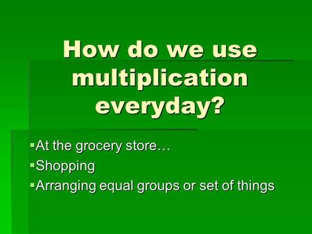 How do we use multiplication everyday?