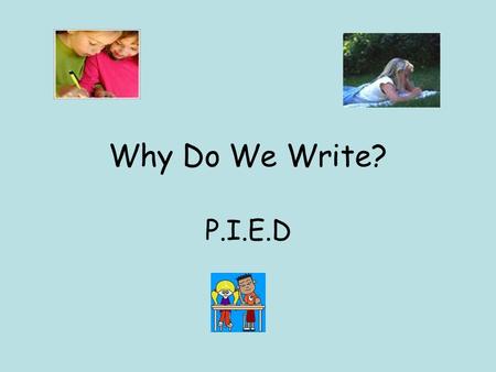 Why Do We Write? P.I.E.D.