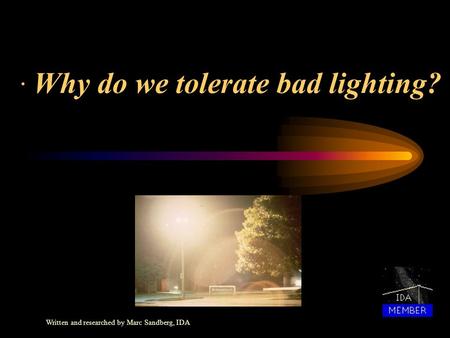· Why do we tolerate bad lighting? Written and researched by Marc Sandberg, IDA.