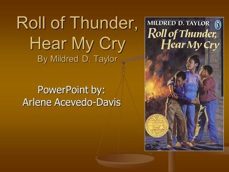 Roll of Thunder, Hear My Cry By Mildred D. Taylor PowerPoint by: Arlene Acevedo-Davis.