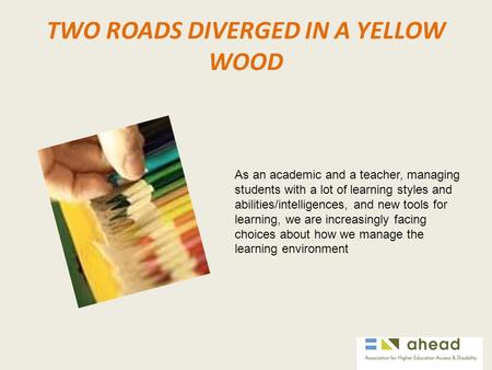 TWO ROADS DIVERGED IN A YELLOW WOOD As an academic and a teacher, managing students with a lot of learning styles and abilities/intelligences, and new.