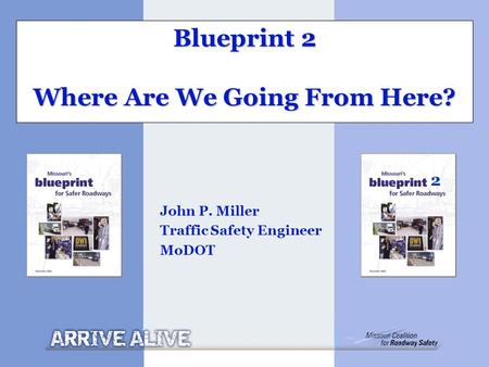 Blueprint 2 Where Are We Going From Here? John P. Miller Traffic Safety Engineer MoDOT 2.