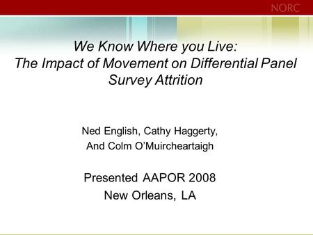 We Know Where you Live: The Impact of Movement on Differential Panel Survey Attrition Ned English, Cathy Haggerty, And Colm O’Muircheartaigh Presented.