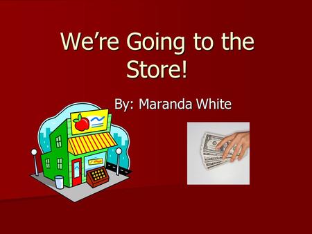 We’re Going to the Store! By: Maranda White. Mom sent us to the store to get groceries.