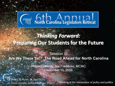 Thinking Forward: Preparing Our Students for the Future December 15-16, 2008 Thinking Forward: Preparing Our Students for the Future Session III Are We.