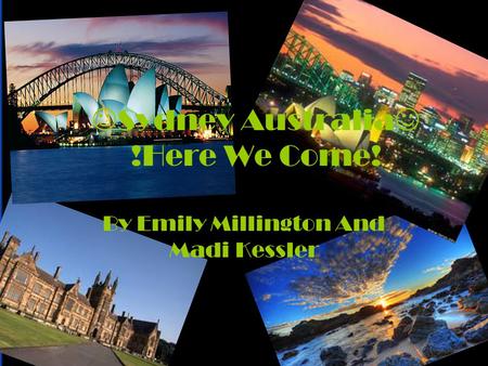 Sydney Australia !Here We Come! By Emily Millington And Madi Kessler.